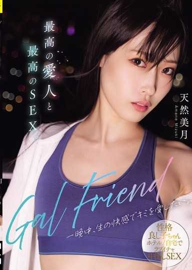 Gal Friend 最高の爱人と最高のSEX。一晩中、生の快感でキミを爱したい。 天然美月
