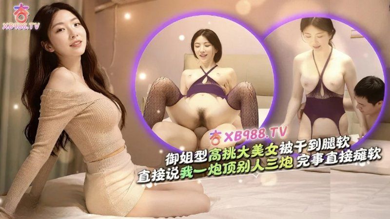 杏吧传媒 御姐型高挑大美女说我一炮顶三炮